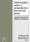 Observações Sobre a Propedêutica Processual Penal (Escritos do Porf. Jacinto Nelson de Miranda Coutinho #2)