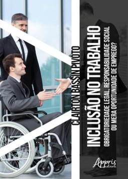 Inclusão no trabalho: obrigatoriedade legal, responsabilidade social ou mera oportunidade de emprego?