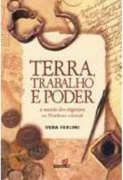 Terra, Trabalho e Poder: o Mundo dos Engenhos no Nordeste Colonial