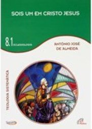 Sois um em Cristo Jesus - Vol 8.1 Eclesiologia