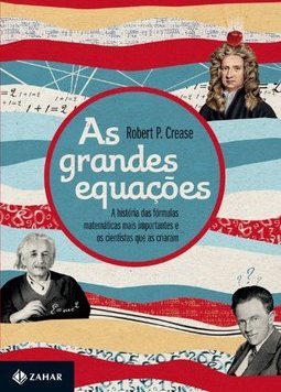 As Grandes Equações: A História Das Fórmulas Matemáticas Mais Importantes E Os Cientistas Que As Criaram