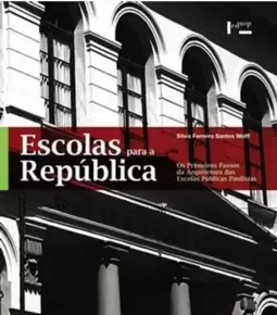Escolas para a Republica - os Primeiros Passos da Arquitetura das Escolas Públicas Paulistas