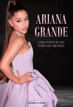 Ariana Grande: Uma Popstar no Topo do Mundo