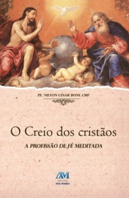 O creio dos cristãos: a profissão de fé meditada