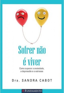 Sofrer Não É Viver - Como Superar A Ansiedade, A Depressão E O Estresse