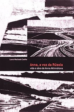 Anna, a  Voz da  Rússia: Vida e Obra de Anna Akhmátova