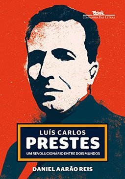 LUIS CARLOS PRESTES - UM REVOLUCIONARIO ENTRE DOIS MUNDOS