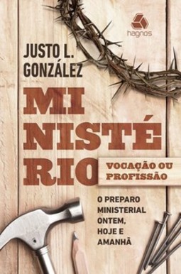 Ministério - Vocação ou profissão?: o preparo ministerial ontem, hoje e amanhã 
