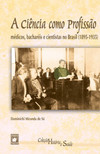 A ciência como profissão: médicos, bacharéis e cientistas no Brasil (1895-1935)