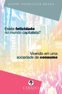 Existe felicidade no mundo capitalista?: vivendo em uma sociedade de consumo