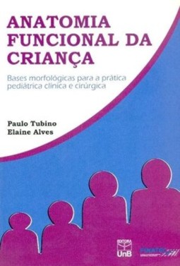 Anatomia funcional da criança: bases morfológicas para a prática pediátrica clínica e cirúrgica