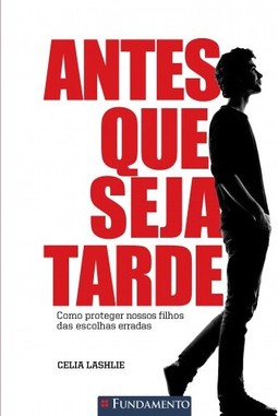 Antes Que Seja Tarde - Como Proteger Nossos Filhos Das Escolhas Erradas