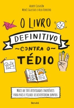O livro definitivo contra o tédio: mais de 100 atividades incríveis para pais e filhos se divertirem juntos