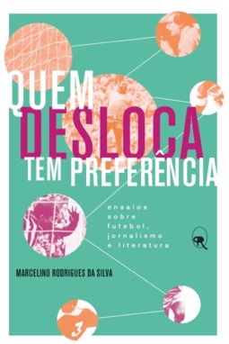 Quem desloca tem preferência: Ensaios sobre futebol, jornalismo e literatura