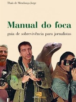 Manual do Foca: Guia de Sobrevivência Para Jornalistas