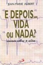 E Depois... Vida ou Nada?: Ensaio Sobre o Além