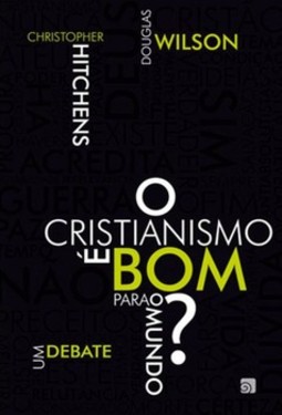 O cristianismo é bom para o mundo?: um debate