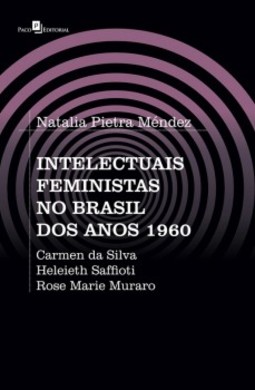 Intelectuais feministas no Brasil dos anos 1960: Carmen da Silva, Heleieth Saffioti, Rose Marie Muraro