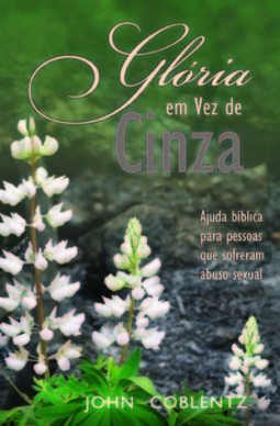Glória em vez de cinza: ajuda bíblica para pessoas que sofreram abuso sexual