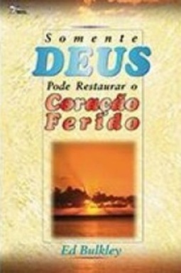 Somente Deus pode restaurar o coração ferido