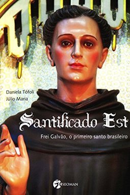 Santificado Est: Frei Galvão, o Primeiro Santo Brasileiro