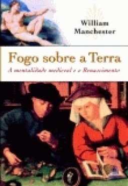 Fogo Sobre a Terra: a Mentalidade Medieval e o Renascimento