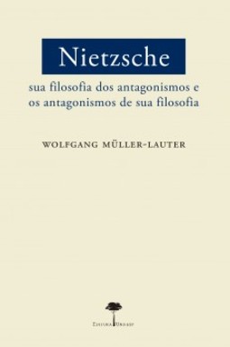 Nietzsche: sua filosofia dos antagonismos e os antagonismos de sua filosofia