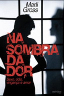 NA SOMBRA DA DOR - Sexo, ódio, vingança e amor