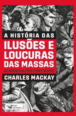 A história das ilusões e loucuras das massas: as armadilhas dos cisnes negros