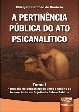 Pertinência Pública do Ato Psicanalítico, A - Tomo I