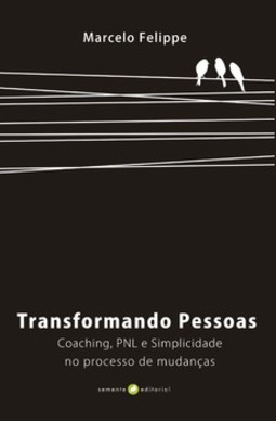 Transformando pessoas: coaching, PNL e simplicidade no processo de mudança