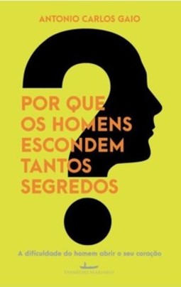 Por que os homens escondem tantos segredos?: a dificuldade do homem abrir seu coração