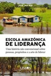 Escola amazônica de liderança: uma história não convencional sobre pessoas, propósitos e a arte de liderar