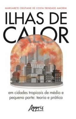 Ilhas de calor: em cidades tropicais de médio e pequeno porte: teoria e prática