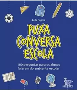 Puxa Conversa Escola: 100 Perguntas para os Alunos Falarem do Ambiente Escolar