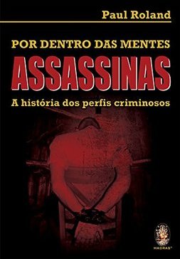 Por Dentro Das Mentes Assassinas: A História Dos Perfis Criminosos
