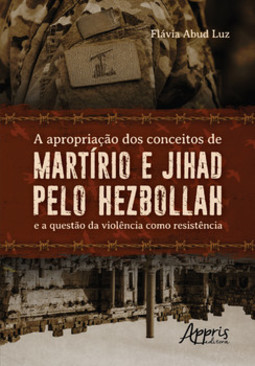 A apropriação dos conceitos de martírio e jihad pelo hezbollah e a questão da violência como resistência