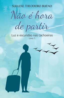 Não é hora de partir: luz e escuridão nas cachoeiras - Livro 1
