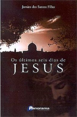 Os Últimos Seis Dias de Jesus