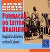 Formação do leitor brasileiro: imaginário da leitura no Brasil colonial