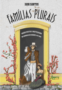 Famílias plurais: uniões mistas e mestiçagens na comarca de sabará (1720-1800)