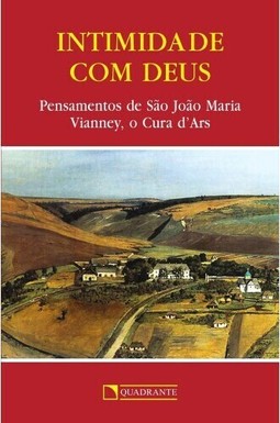 Intimidade com Deus – Pensamentos de São João Maria Vianney, o Cura D’ars