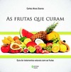 As frutas que curam: guia de tratamentos naturais com as frutas