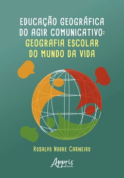 Educação geográfica do agir comunicativo: geografia escolar do mundo da vida
