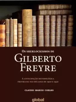 Os Sherlockismos de Gilberto Freyre: a Antecipação Metodológica Freyriana nas Décadas de 1920 e 1930
