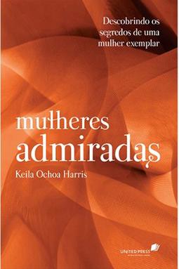 Mulheres admiradas: descobrindo os segredos de uma mulher exemplar 