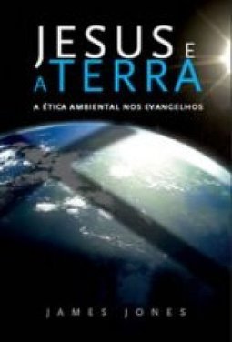 Jesus e a Terra: a etica ambiental nos evangelhos