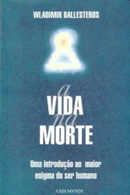 Vida na Morte: uma Introdução ao Maior Enigma do Ser...