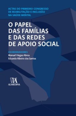 O papel das famílias e das redes de apoio social: actas do primeiro congresso de reabilitação e inclusão na saúde mental