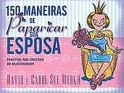 150 Maneiras de Paparicar sua Esposa